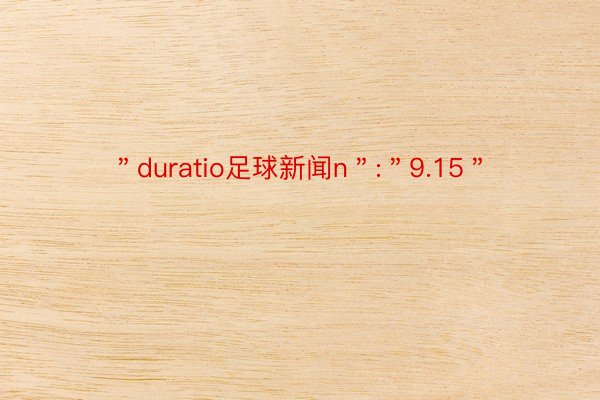 ＂duratio足球新闻n＂:＂9.15＂