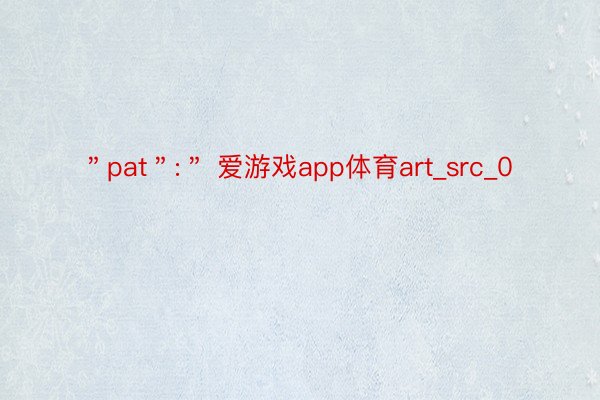 ＂pat＂:＂ 爱游戏app体育art_src_0