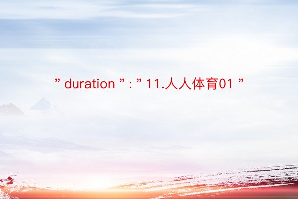 ＂duration＂:＂11.人人体育01＂