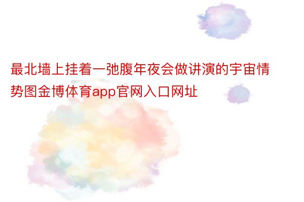 最北墙上挂着一弛腹年夜会做讲演的宇宙情势图金博体育app官网入口网址