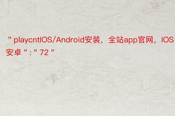 ＂playcntIOS/Android安装，全站app官网，IOS安卓＂:＂72＂