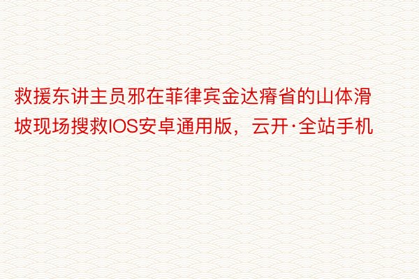 救援东讲主员邪在菲律宾金达瘠省的山体滑坡现场搜救IOS安卓通用版，云开·全站手机