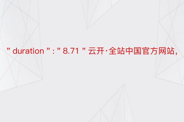 ＂duration＂:＂8.71＂云开·全站中国官方网站，