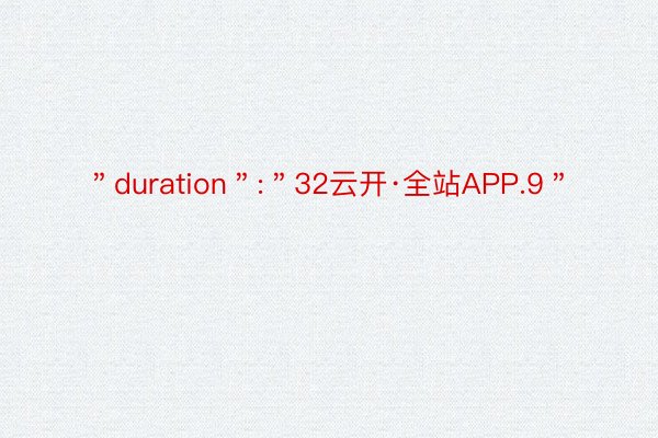 ＂duration＂:＂32云开·全站APP.9＂