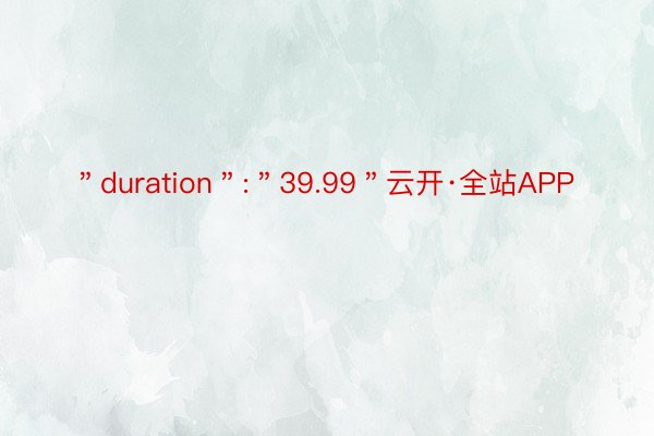 ＂duration＂:＂39.99＂云开·全站APP