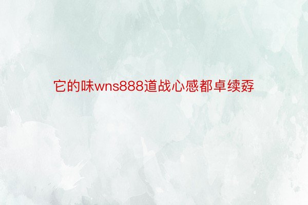 它的味wns888道战心感都卓续孬