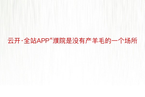 云开·全站APP“濮院是没有产羊毛的一个场所