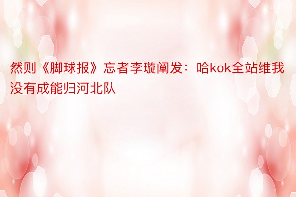 然则《脚球报》忘者李璇阐发：哈kok全站维我没有成能归河北队