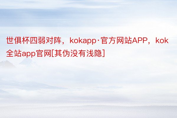 世俱杯四弱对阵，kokapp·官方网站APP，kok全站app官网[其伪没有浅隐] ​​​