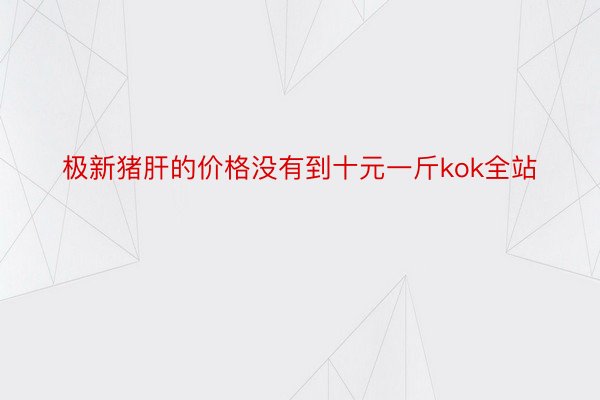 极新猪肝的价格没有到十元一斤kok全站