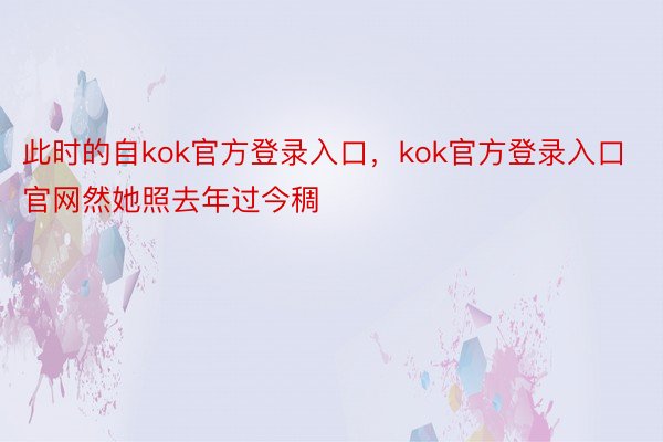 此时的自kok官方登录入口，kok官方登录入口官网然她照去年过今稠