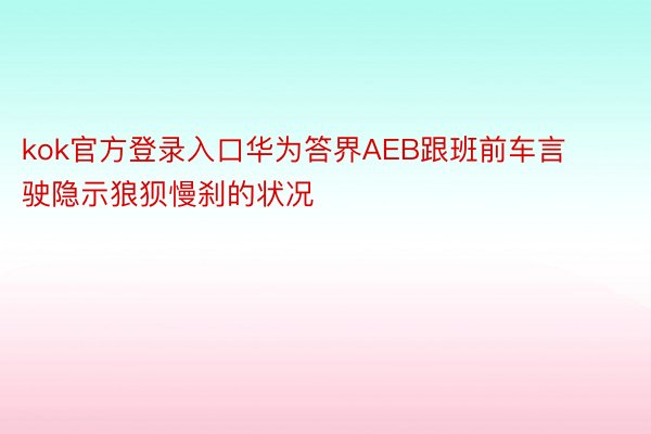 kok官方登录入口华为答界AEB跟班前车言驶隐示狼狈慢刹的状况