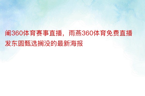 阐360体育赛事直播，雨燕360体育免费直播发东圆甄选搁没的最新海报