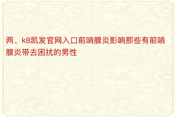 两、k8凯发官网入口前哨腺炎影响那些有前哨腺炎带去困扰的男性