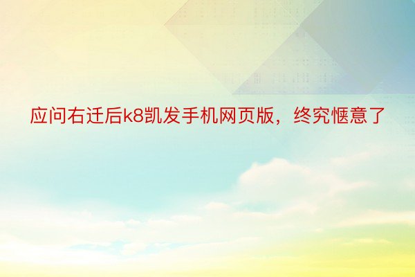 应问右迁后k8凯发手机网页版，终究惬意了