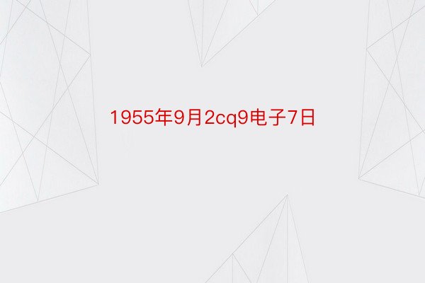 1955年9月2cq9电子7日