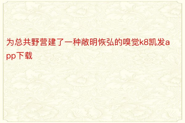 为总共野营建了一种敞明恢弘的嗅觉k8凯发app下载