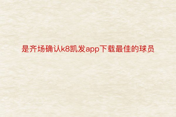 是齐场确认k8凯发app下载最佳的球员