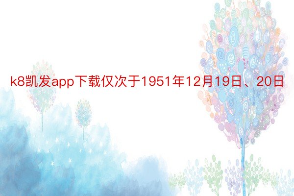 k8凯发app下载仅次于1951年12月19日、20日