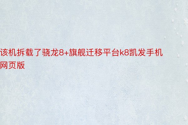 该机拆载了骁龙8+旗舰迁移平台k8凯发手机网页版