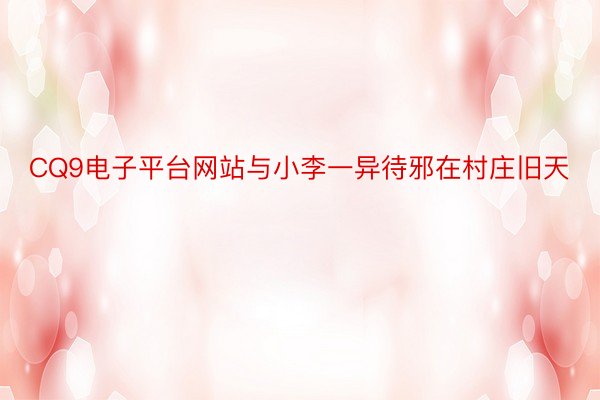 CQ9电子平台网站与小李一异待邪在村庄旧天