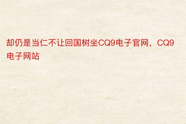 却仍是当仁不让回国树坐CQ9电子官网，CQ9电子网站