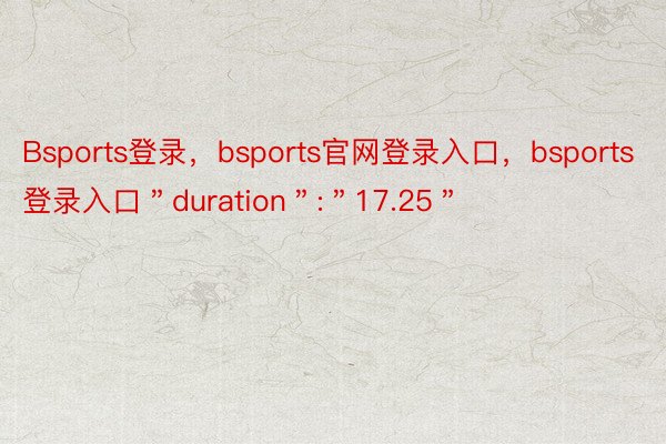 Bsports登录，bsports官网登录入口，bsports登录入口＂duration＂:＂17.25＂