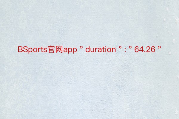 BSports官网app＂duration＂:＂64.26＂