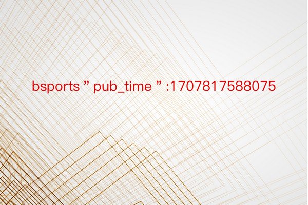 bsports＂pub_time＂:1707817588075