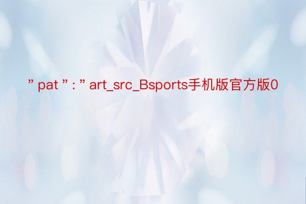 ＂pat＂:＂art_src_Bsports手机版官方版0