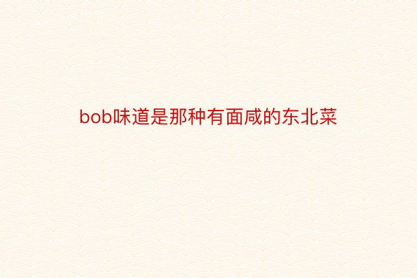 bob味道是那种有面咸的东北菜