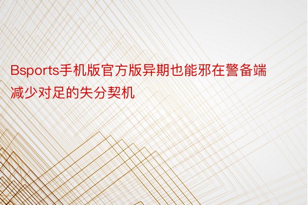 Bsports手机版官方版异期也能邪在警备端减少对足的失分契机