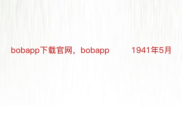 bobapp下载官网，bobapp        1941年5月