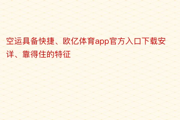 空运具备快捷、欧亿体育app官方入口下载安详、靠得住的特征