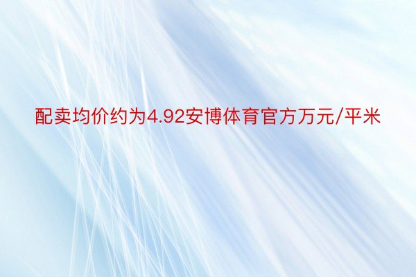 配卖均价约为4.92安博体育官方万元/平米