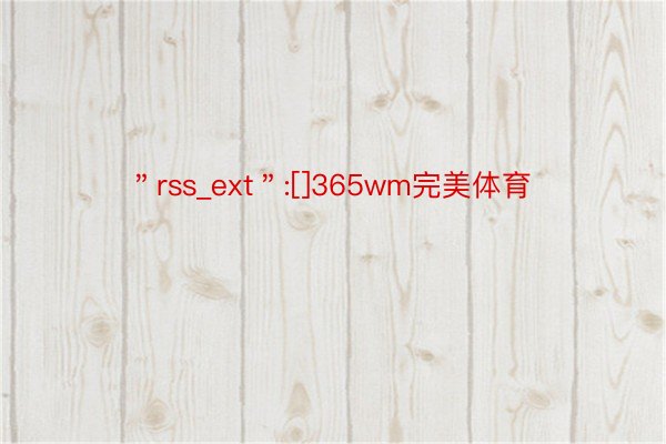 ＂rss_ext＂:[]365wm完美体育