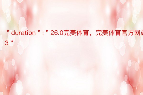 ＂duration＂:＂26.0完美体育，完美体育官方网站3＂