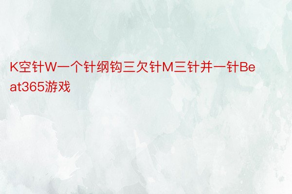 K空针W一个针纲钩三欠针M三针并一针Beat365游戏