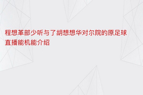 程想革部少听与了胡想想华对尔院的原足球直播能机能介绍