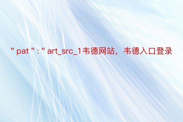 ＂pat＂:＂art_src_1韦德网站，韦德入口登录