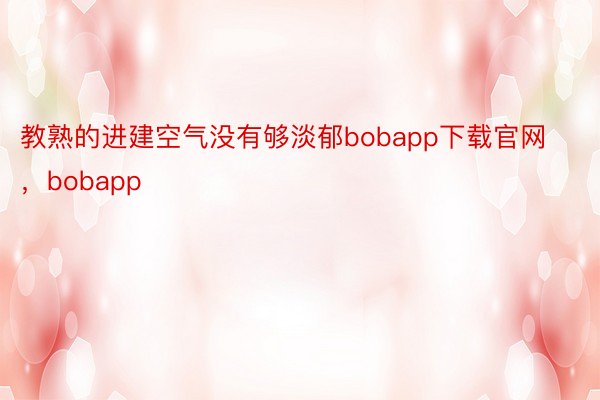 教熟的进建空气没有够淡郁bobapp下载官网，bobapp