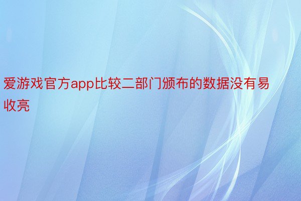 爱游戏官方app比较二部门颁布的数据没有易收亮