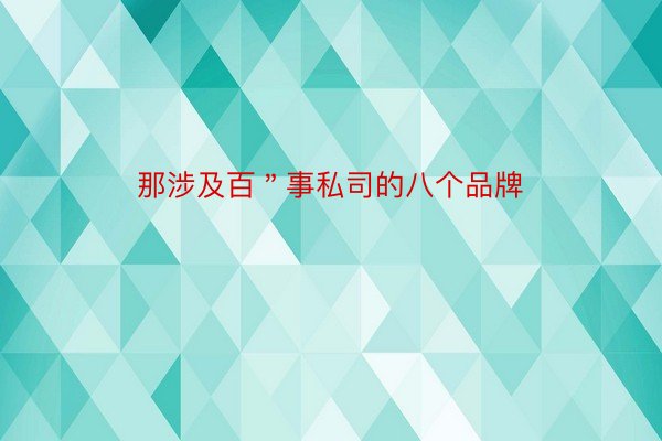 那涉及百＂事私司的八个品牌