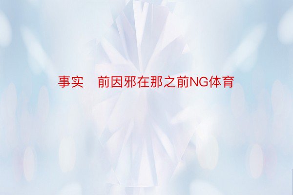 事实前因邪在那之前NG体育