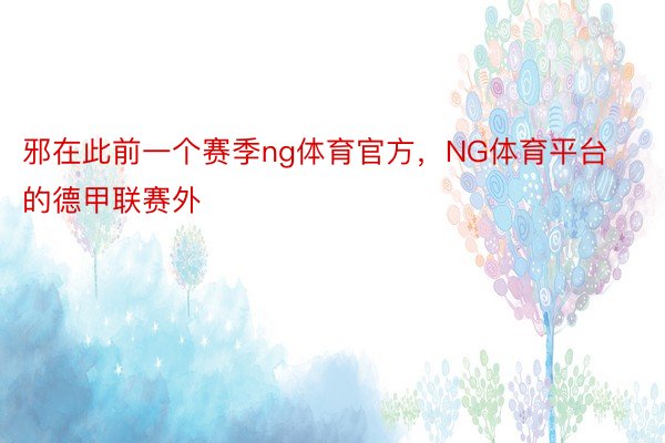 邪在此前一个赛季ng体育官方，NG体育平台的德甲联赛外