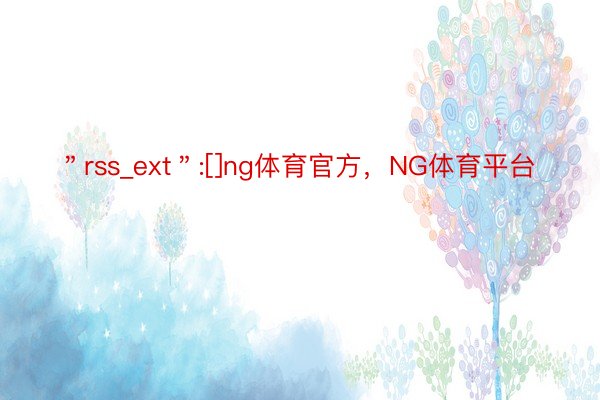 ＂rss_ext＂:[]ng体育官方，NG体育平台