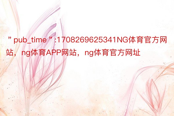 ＂pub_time＂:1708269625341NG体育官方网站，ng体育APP网站，ng体育官方网址