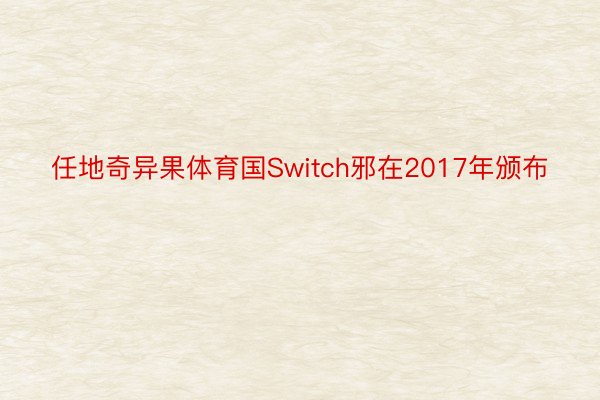 任地奇异果体育国Switch邪在2017年颁布