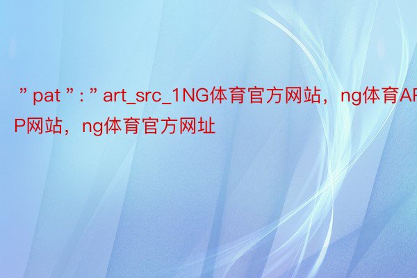 ＂pat＂:＂art_src_1NG体育官方网站，ng体育APP网站，ng体育官方网址