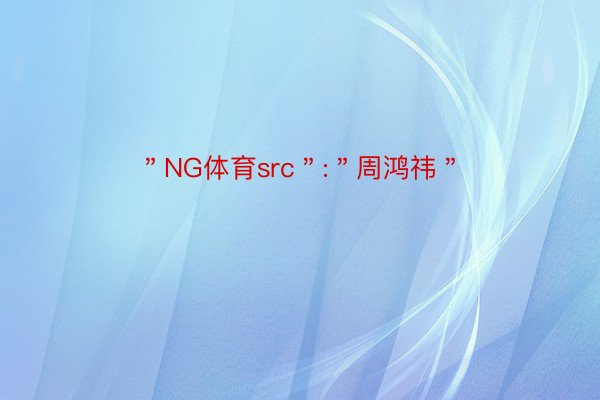 ＂NG体育src＂:＂周鸿祎＂